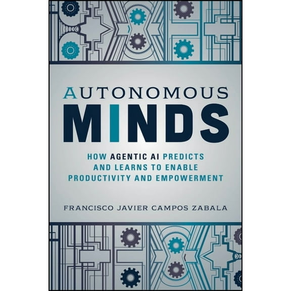 Autonomous Minds: How Agentic AI Predicts and Learns to Enable Productivity and Empowerment, (Paperback)