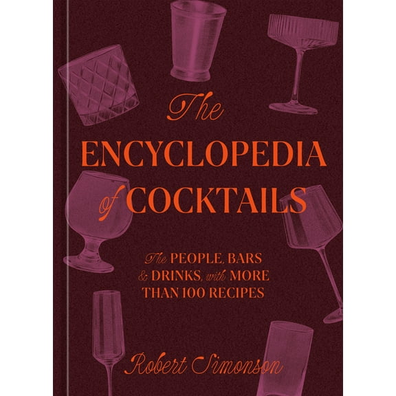 The Encyclopedia of Cocktails: The People, Bars & Drinks, with More Than 100 Recipes, (Hardcover)