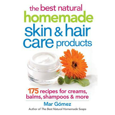 The Best Natural Homemade Skin and Hair Care Products : 175 Recipes for Creams, Balms, Shampoos and