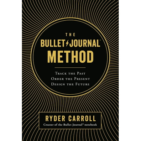 The Bullet Journal Method : Track the Past, Order the Present, Design the Future