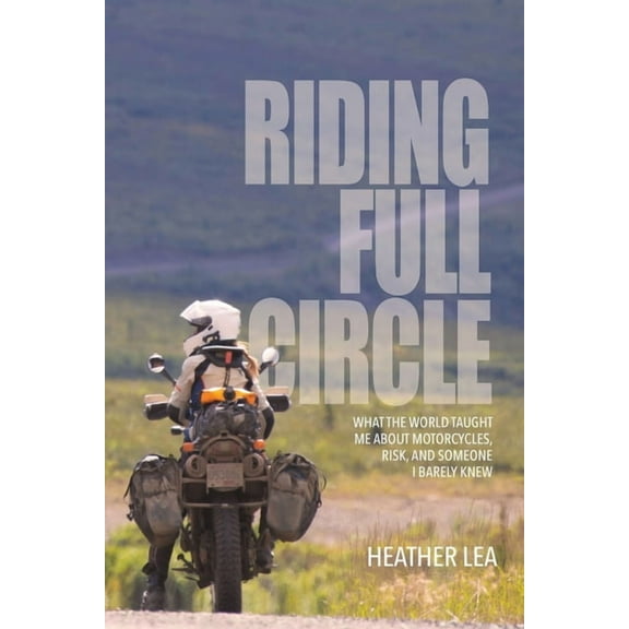 Riding Full Circle: What the World Taught Me About Motorcycles, Risk, and Someone I Barely Knew, (Paperback)