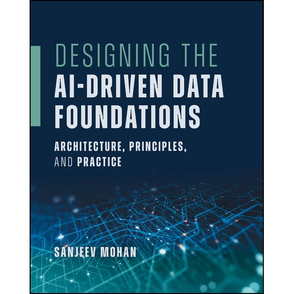 Designing the Ai-Driven Data Foundations: Architecture, Principles, and Practice, (Paperback)