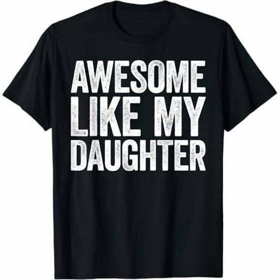 Awesome Like My Daughter T-Shirt Gifts Men Funny Fathers Day Dad Shirt Shirt Unisex Crewneck Short Sleeve Graphic Tees