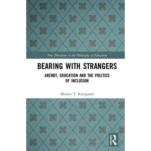 New Directions in the Philosophy of Educ Bearing with Strangers: Arendt, Education and the Politics of Inclusion, (Hardcover)