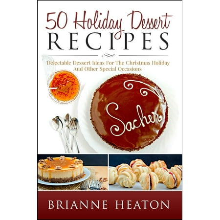 Christmas Log Dessert 50 Holiday Dessert Recipes: Delectable Dessert Ideas For The Christmas Holidays And Other Special Occasions - eBook ()