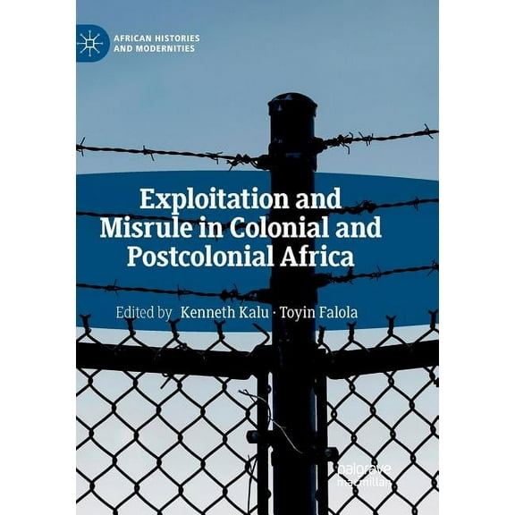 African Histories and Modernities Exploitation and Misrule in Colonial and Postcolonial Africa, (Paperback)