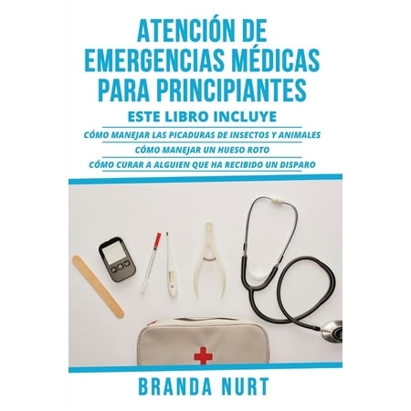 UPC: 9781955786263 | Atención de Emergencias Médicas Para Principiantes: Atención de Emergencias Médicas Para Principiantes : Este libro incluye: Cómo manejar las picaduras de insectos y animales + Cómo manejar un hueso roto + Cómo curar a alguien que ha recibido un disparo (Series #4) (Paperback)
