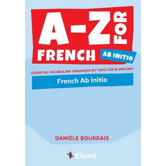 A-Z for French Ab Initio: Essential vocabulary organized by topic for IB Diploma, (Paperback)