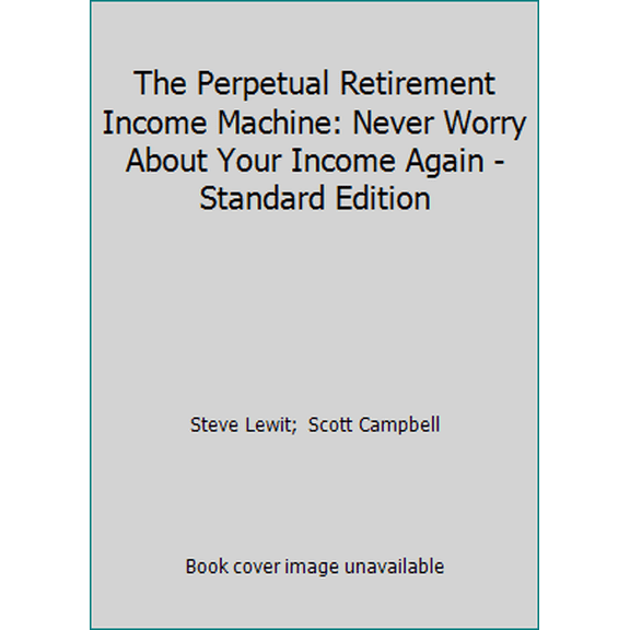 Pre-Owned The Perpetual Retirement Income Machine: Never Worry About Your Income Again - Standard Edition (Paperback) 154806579X 9781548065799