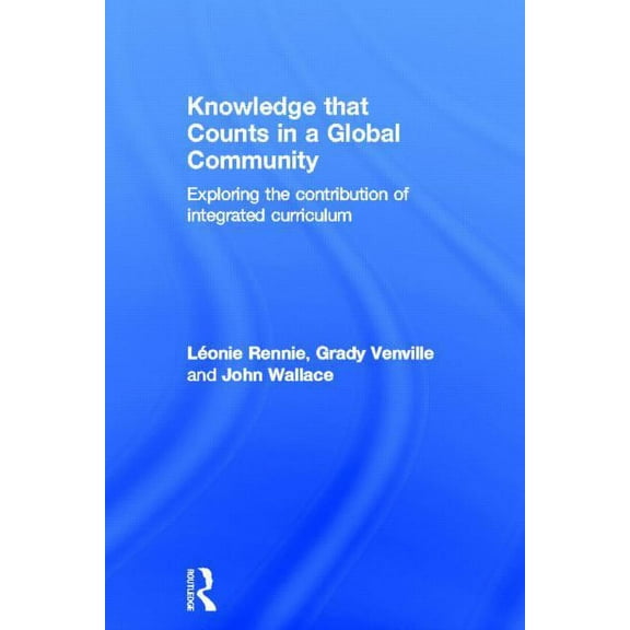 Knowledge that Counts in a Global Community: Exploring the Contribution of Integrated Curriculum, (Hardcover)