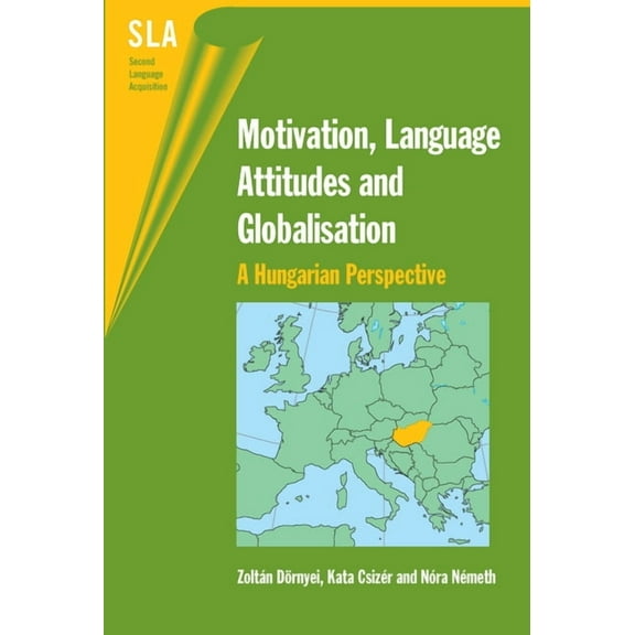 Second Language Acquisition Motivation, Language Attitudes and Globalisation: A Hungarian Perspective, Book 18, (Paperback)