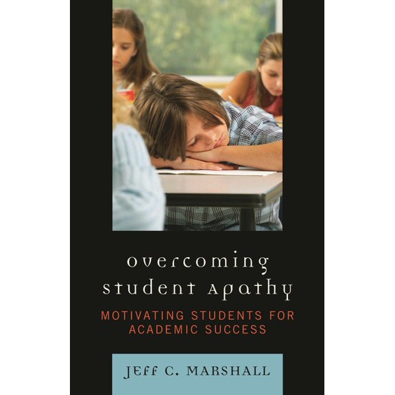 Overcoming Student Apathy: Motivating Students for Academic Success, (Paperback)