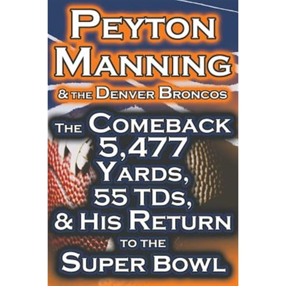 Pre-Owned Peyton Manning & the Denver Broncos - The Comeback 5,477 Yards, 55 Tds, & His Return to the Super Bowl