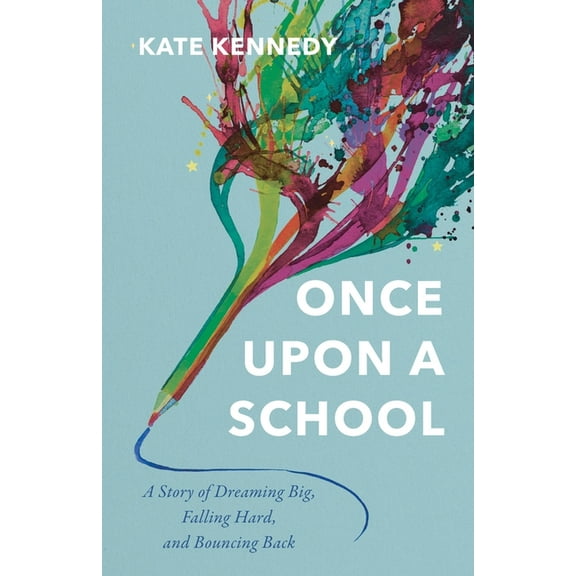 Once Upon a School: A Story of Dreaming Big, Falling Hard, and Bouncing Back, (Paperback)