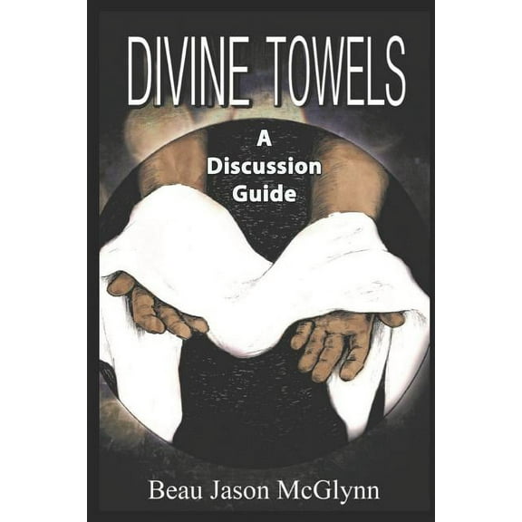 Divine Towels: A Discussion Guide Paperback Mr. Jason McGlynn