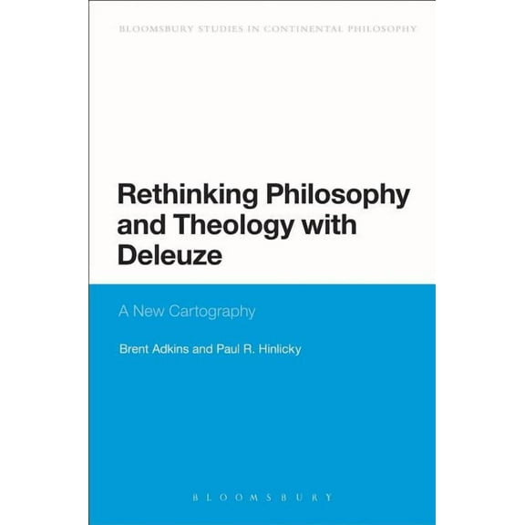 Bloomsbury Studies in Continental Philos Rethinking Philosophy and Theology with Deleuze: A New Cartography, (Hardcover)