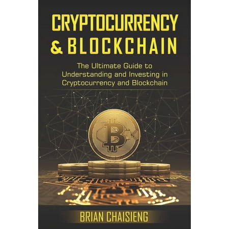 Cryptocurrency & Blockchain : The Ultimate Guide to Understanding and Investing in Cryptocurrency and Blockchain (Paperback)