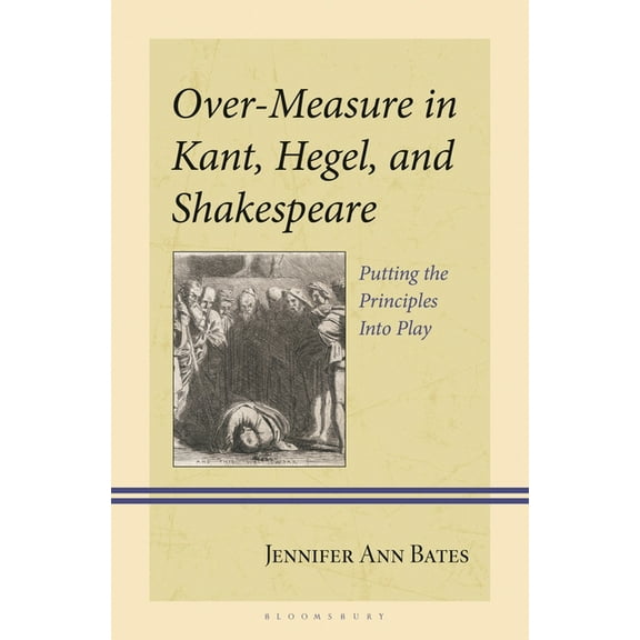 Contemporary Studies in Idealism Over-Measure in Kant, Hegel, and Shakespeare: Putting the Principles Into Play, (Hardcover)