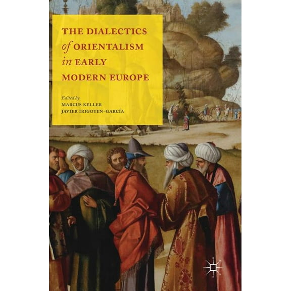 The Dialectics of Orientalism in Early Modern Europe, (Hardcover)