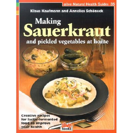 Making Sauerkraut and Pickled Vegetables at Home : Creative Recipes for Lactic-Fermented Food to Improve Your (Best Spicy Pickled Eggs Recipe)