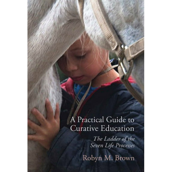 A Practical Guide to Curative Education: The Ladder of the Seven Life Processes, (Paperback)