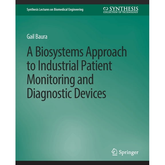 Synthesis Lectures on Biomedical Enginee A Biosystems Approach to Industrial Patient Monitoring and Diagnostic Devices, (Paperback)