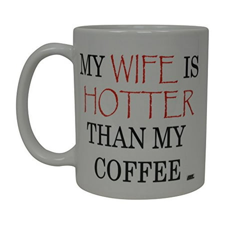 Best Funny Coffee Mug My Wife is Hotter Than My Coffee Novelty Cup Wives Great Gift Idea For Mom Mothers Day Mom Grandma Spouse Bride Lover Or Parent
