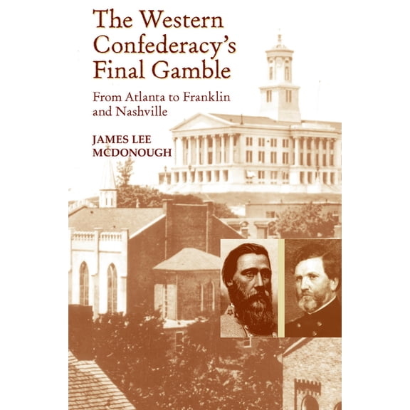 The Western Confederacy's Final Gamble: From Atlanta to Franklin to Nashville, (Paperback)