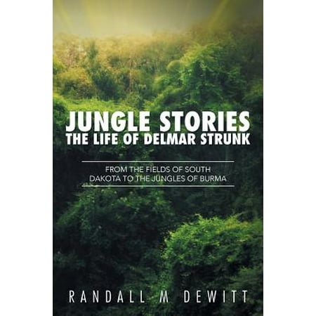 Jungle Stories : The Life of Delmar Strunk: From the Fields of South Dakota to the Jungles of (Best Time To Travel To Burma And Laos)
