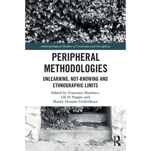 Anthropological Studies of Creativity an Peripheral Methodologies: Unlearning, Not-Knowing and Ethnographic Limits, (Paperback)
