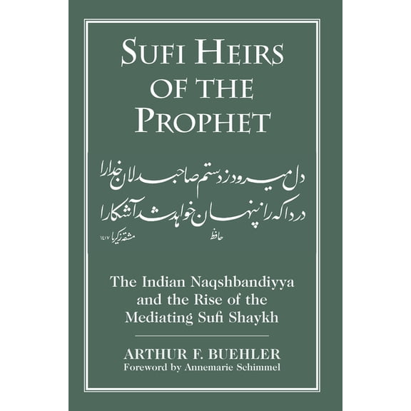 Sufi Heirs of the Prophet: The Indian Naqshbandiyya and the Rise of the Mediating Sufi Shaykh