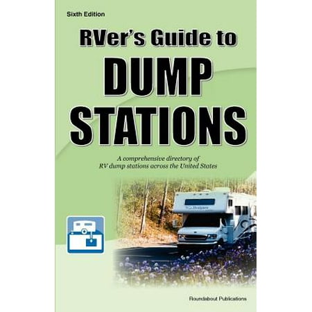 Rver's Guide to Dump Stations : A Comprehensive Directory of RV Dump Stations Across the United