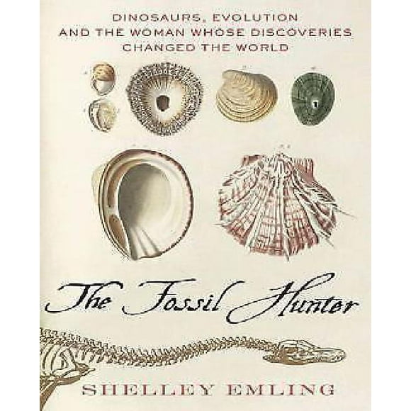 The Fossil Hunter: Dinosaurs, Evolution, and the Woman Whose Discoveries Changed the World