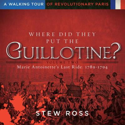 Where Did They Put The Guillotine?-Marie Antoinette's Last Ride-A Walking Tour of Revolutionary Paris - (Best Walking Tours Of Paris)