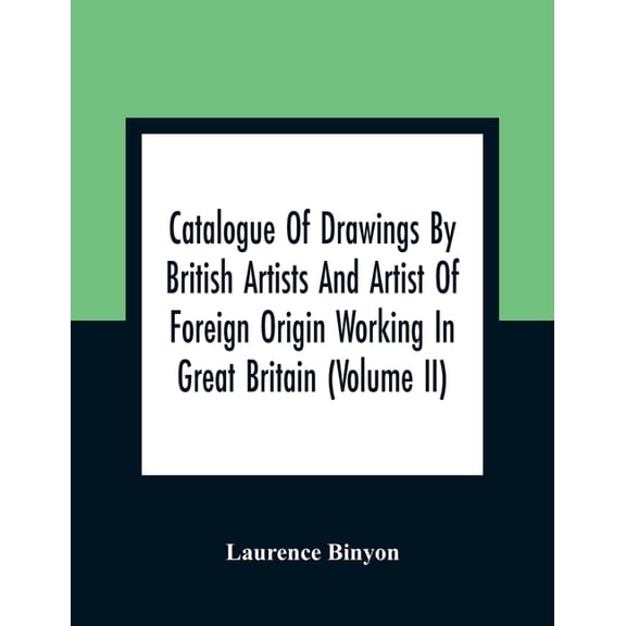 Catalogue Of Drawings By British Artists And Artist Of Foreign Origin Working In Great Britain (Volume Ii), (Paperback)