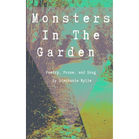 Monsters In The Garden : Poetry, Prose, and Song (Paperback)