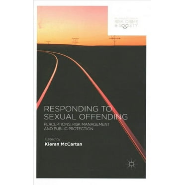 Palgrave Studies in Risk, Crime and Society: Responding to Sexual Offending: Perceptions, Risk Management and Public Protection (Paperback)