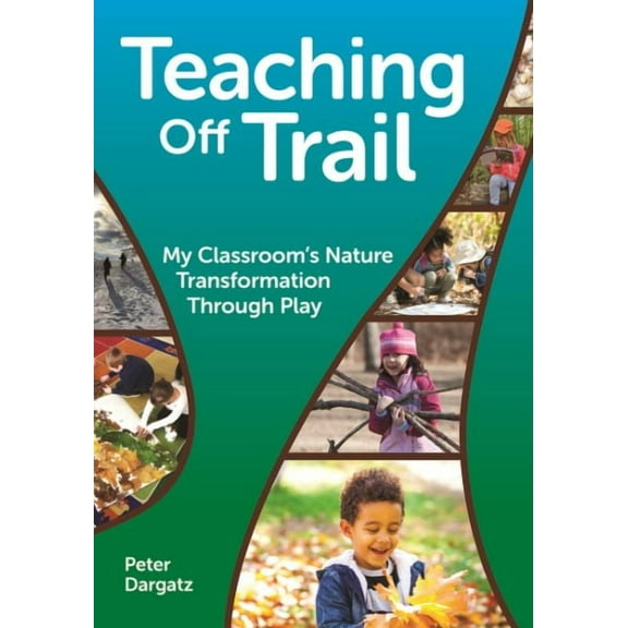 Teaching Off Trail : My Classroom's Nature Transformation Through Play