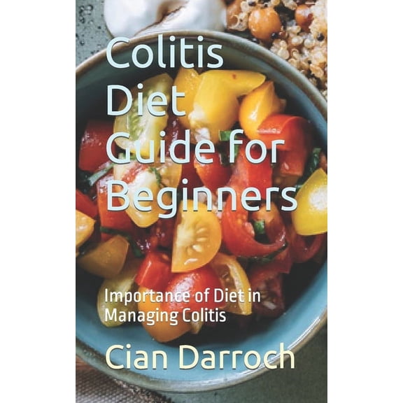 Colitis Diet Guide for Beginners: Importance of Diet in Managing Colitis, (Paperback)