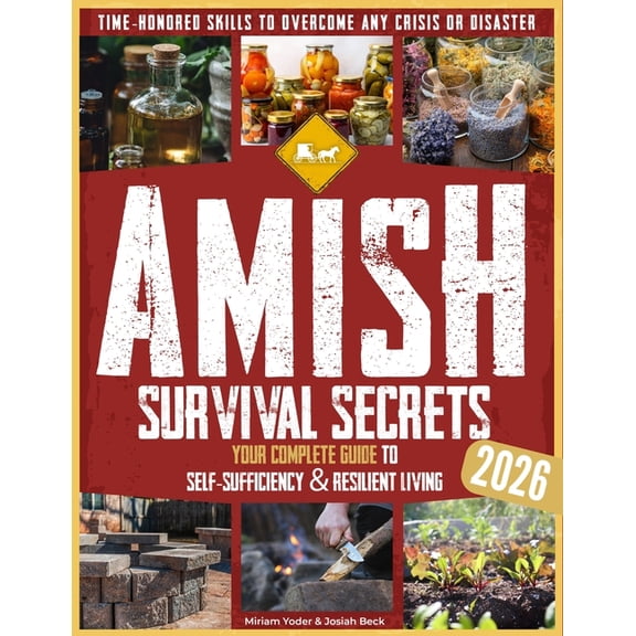 The Amish Back-To-Basics Collection Amish Survival Secrets: Your Complete Guide to Self-Sufficiency & Resilient Living Time-Honored Skills to Overcome A, Book 1, (Paperback)