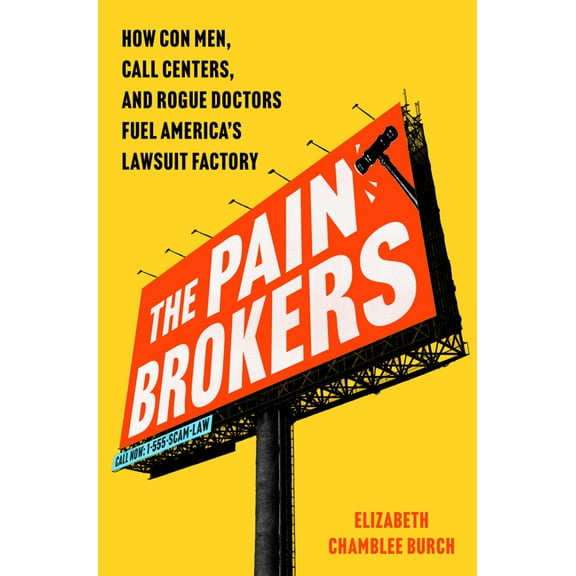 The Pain Brokers: How Con Men, Call Centers, and Rogue Doctors Fuel America's Lawsuit Factory, (Hardcover)