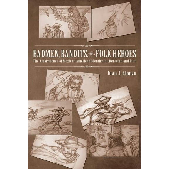 Badmen, Bandits, and Folk Heroes : The Ambivalence of Mexican American Identity in Literature and Film (Edition 1) (Paperback)