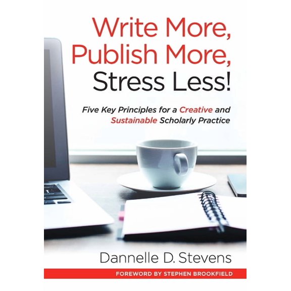 Write More, Publish More, Stress Less!: Five Key Principles for a Creative and Sustainable Scholarly Practice, (Paperback)