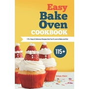Easy Bake Oven Cookbook: 115+ Easy & Delicious Recipes that You'll Love to Bake and Eat, (Paperback)