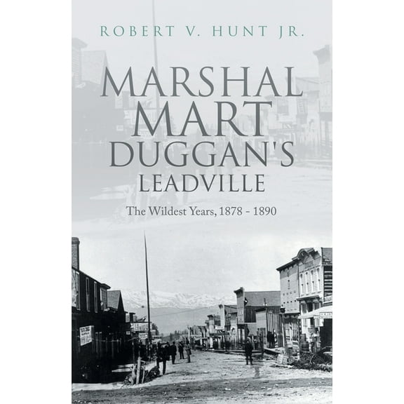 Marshal Mart Duggan's Leadville: The Wildest Years, 1878 - 1890, (Paperback)