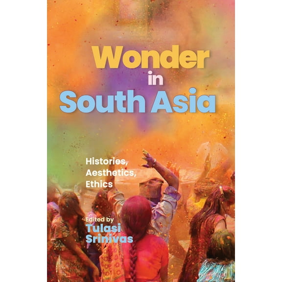 SUNY Series in Religious Studies Wonder in South Asia: Histories, Aesthetics, Ethics, (Hardcover)