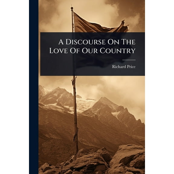 A Discourse On The Love Of Our Country, (Paperback)