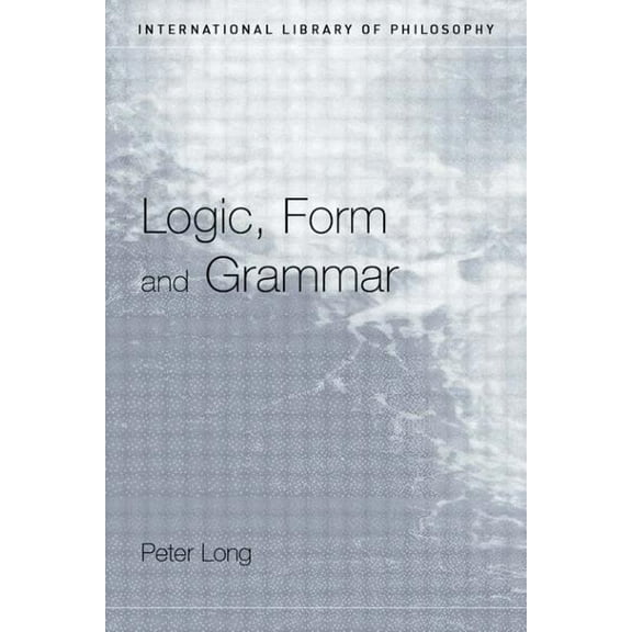 International Library of Philosophy Logic, Form and Grammar, (Paperback)