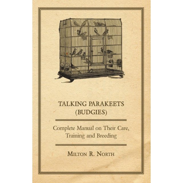 Talking Parakeets (Budgies) - Complete Manual on Their Care, Training and Breeding