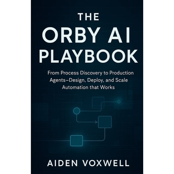 The Orby AI Playbook: From Process Discovery to Production Agents Design, Deploy, and Scale Automation that Works, (Paperback)